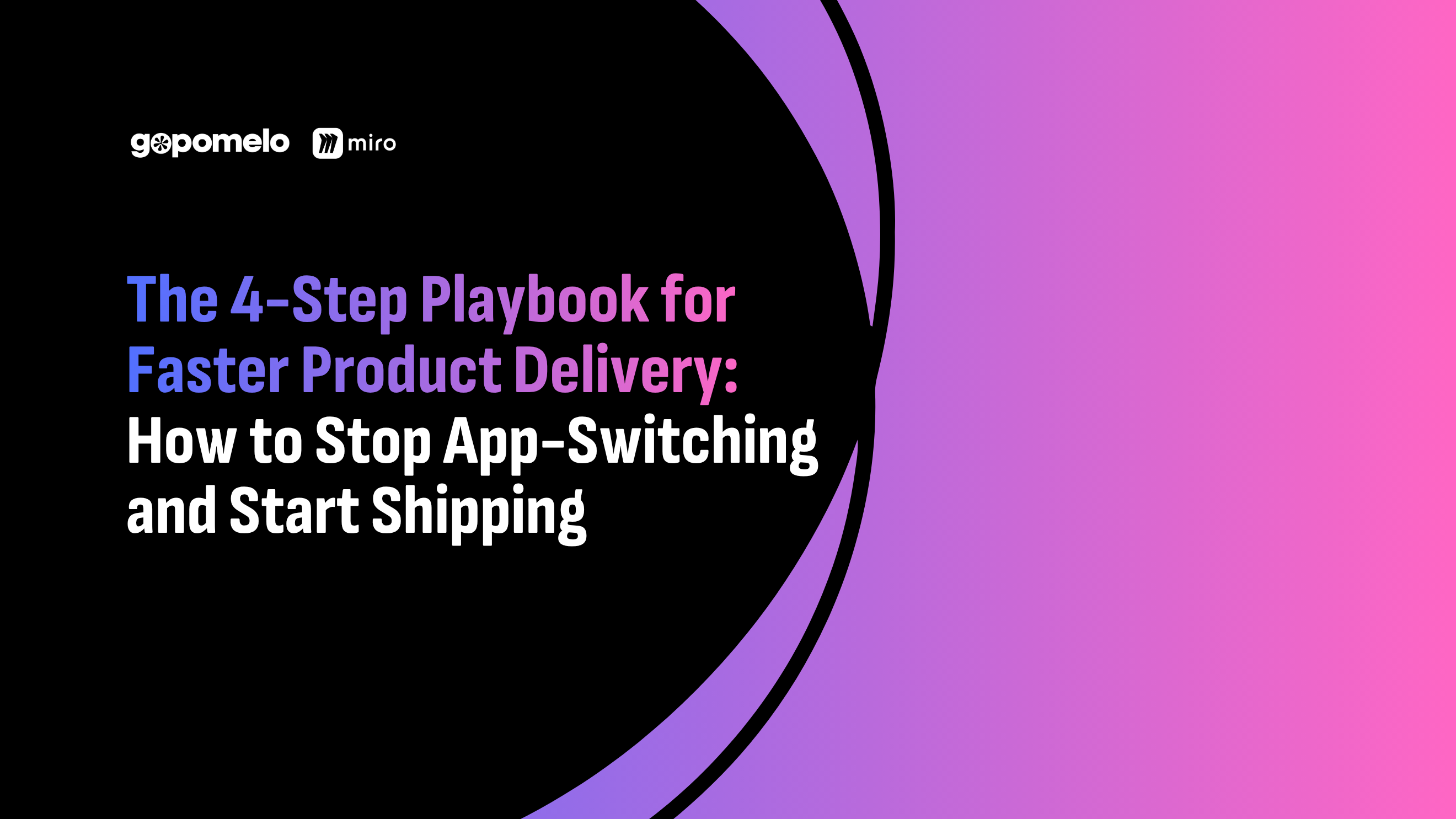 The 4-Step Playbook for Faster Product Delivery: How to Stop App-Switching and Start Shipping